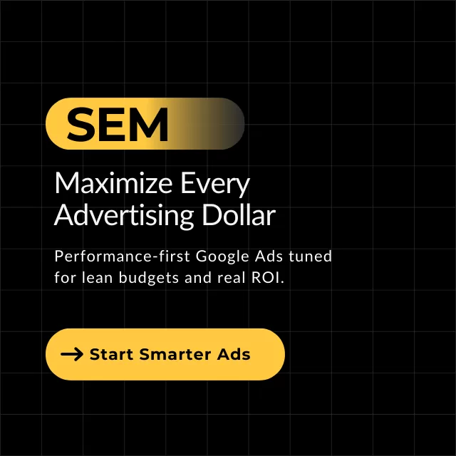  SEM
Maximize Every Advertising Dollar
Performance-first Google Ads tuned for lean budgets and real ROI.